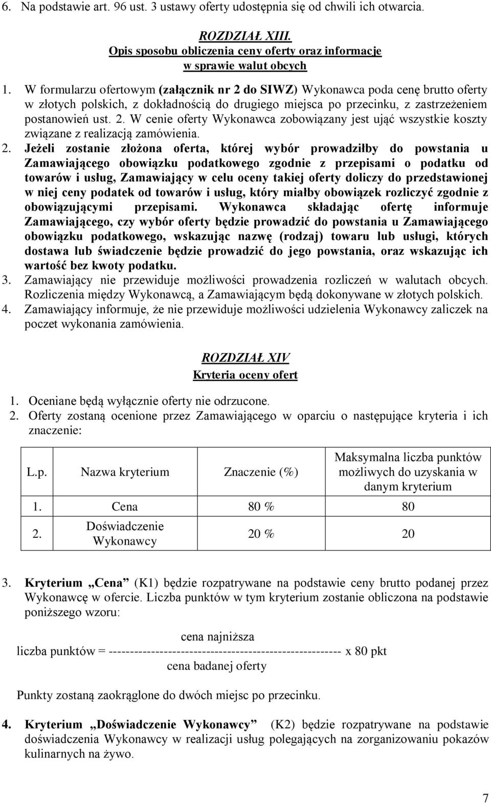 2. Jeżeli zostanie złożona oferta, której wybór prowadziłby do powstania u Zamawiającego obowiązku podatkowego zgodnie z przepisami o podatku od towarów i usług, Zamawiający w celu oceny takiej