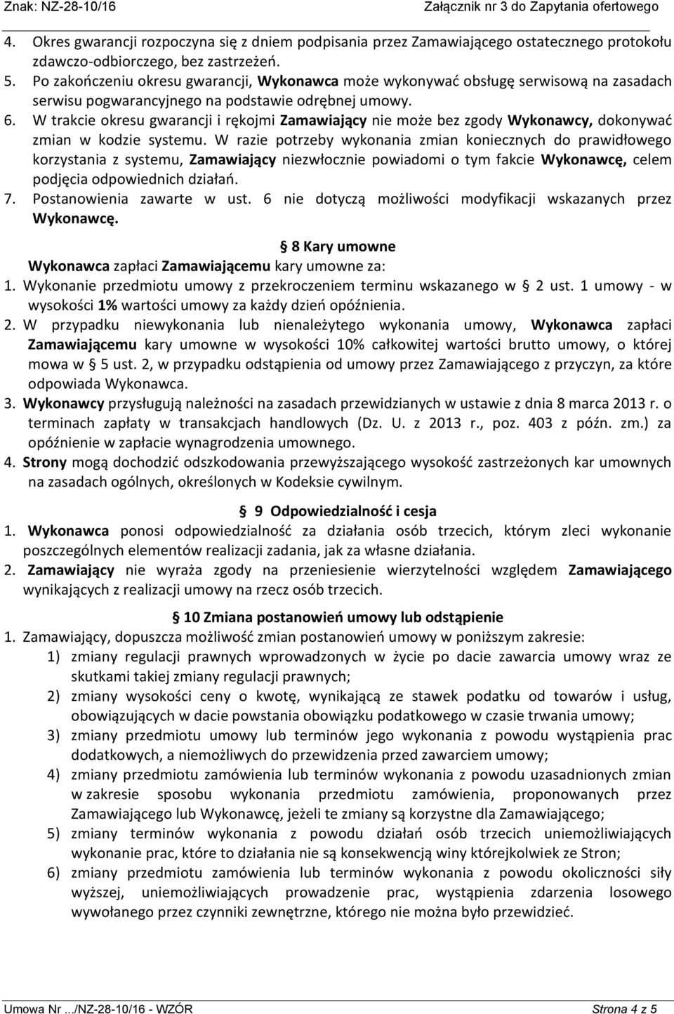 W trakcie okresu gwarancji i rękojmi Zamawiający nie może bez zgody Wykonawcy, dokonywać zmian w kodzie systemu.