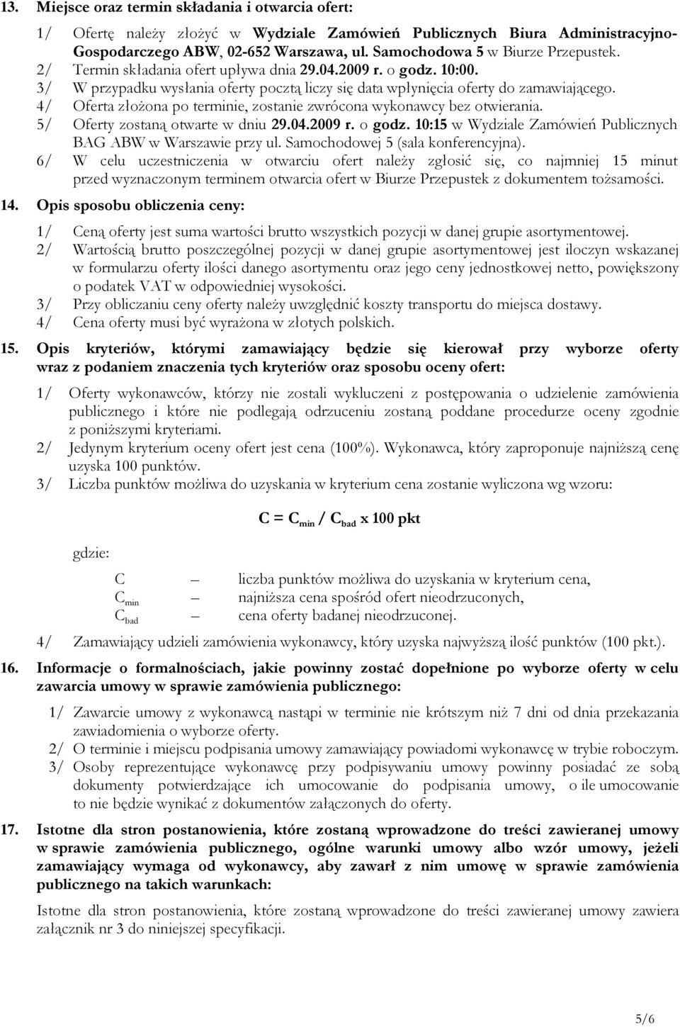4/ Oferta złoŝona po terminie, zostanie zwrócona wykonawcy bez otwierania. 5/ Oferty zostaną otwarte w dniu 29.04.2009 r. o godz. 10:15 w Wydziale Zamówień Publicznych BAG ABW w Warszawie przy ul.