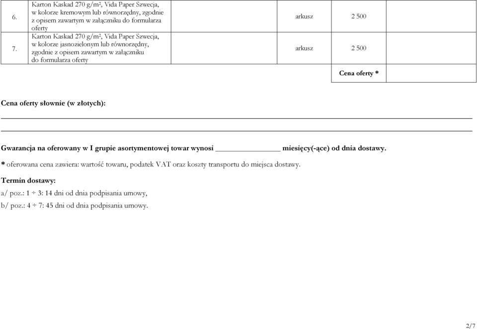 Cena oferty słownie (w złotych): Gwarancja na oferowany w I grupie asortymentowej towar wynosi miesięcy(-ące) od dnia dostawy.