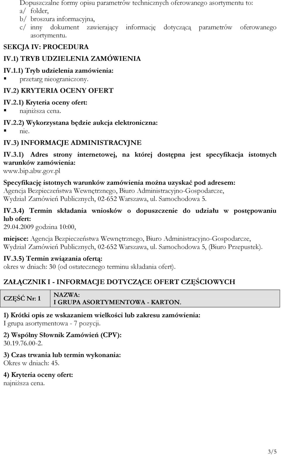 IV.3) INFORMACJE ADMINISTRACYJNE IV.3.1) Adres strony internetowej, na której dostępna jest specyfikacja istotnych warunków zamówienia: www.bip.abw.gov.