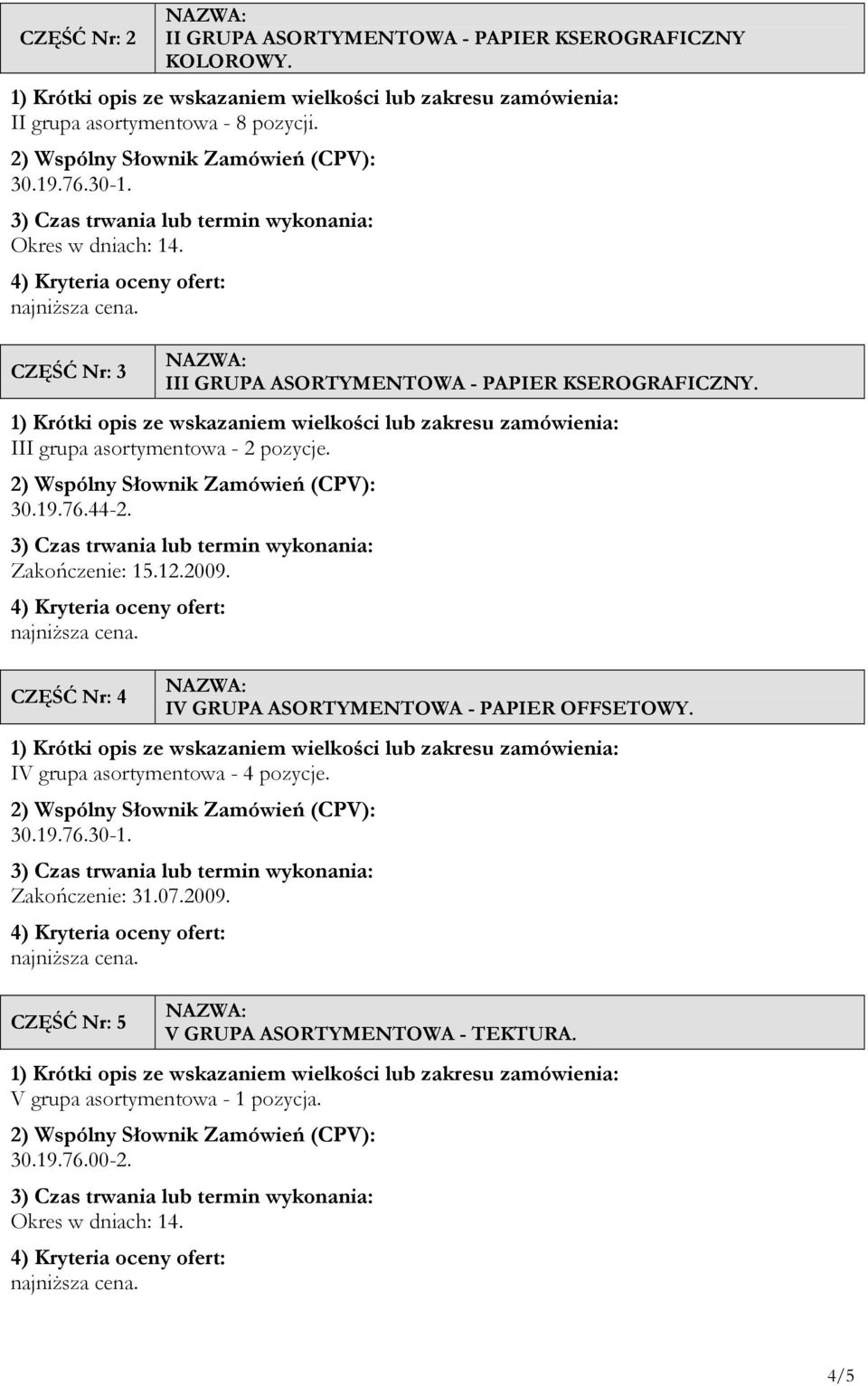 CZĘŚĆ Nr: 3 NAZWA: III GRUPA ASORTYMENTOWA - PAPIER KSEROGRAFICZNY. 1) Krótki opis ze wskazaniem wielkości lub zakresu zamówienia: III grupa asortymentowa - 2 pozycje.