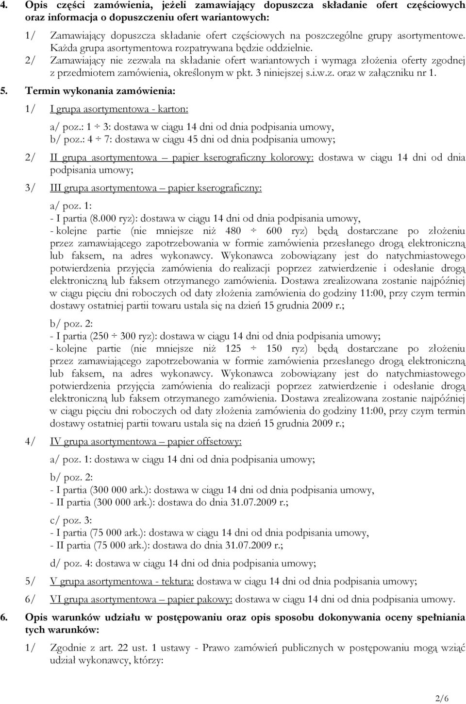 2/ Zamawiający nie zezwala na składanie ofert wariantowych i wymaga złoŝenia oferty zgodnej z przedmiotem zamówienia, określonym w pkt. 3 niniejszej s.i.w.z. oraz w załączniku nr 1. 5.