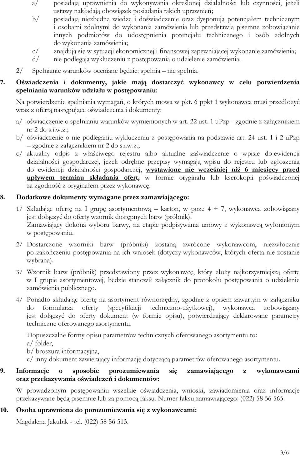 wykonania zamówienia; c/ znajdują się w sytuacji ekonomicznej i finansowej zapewniającej wykonanie zamówienia; d/ nie podlegają wykluczeniu z postępowania o udzielenie zamówienia.