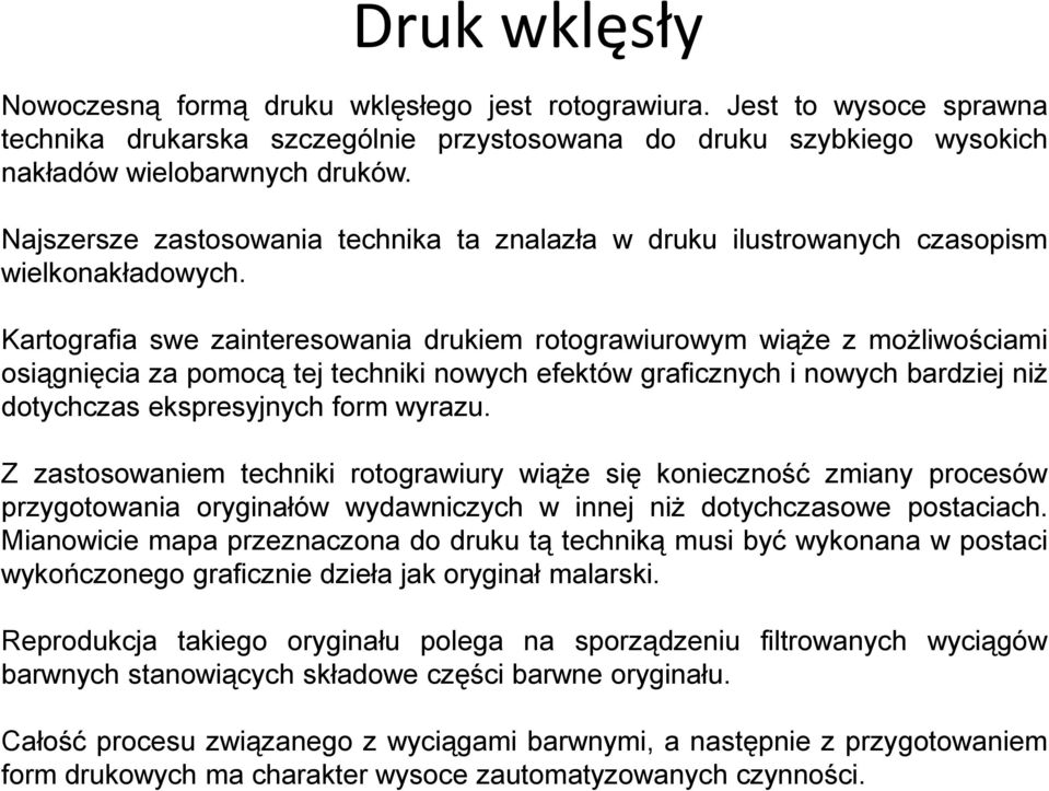 Kartografia swe zainteresowania drukiem rotograwiurowym wiąże z możliwościami osiągnięcia za pomocą tej techniki nowych efektów graficznych i nowych bardziej niż dotychczas ekspresyjnych form wyrazu.