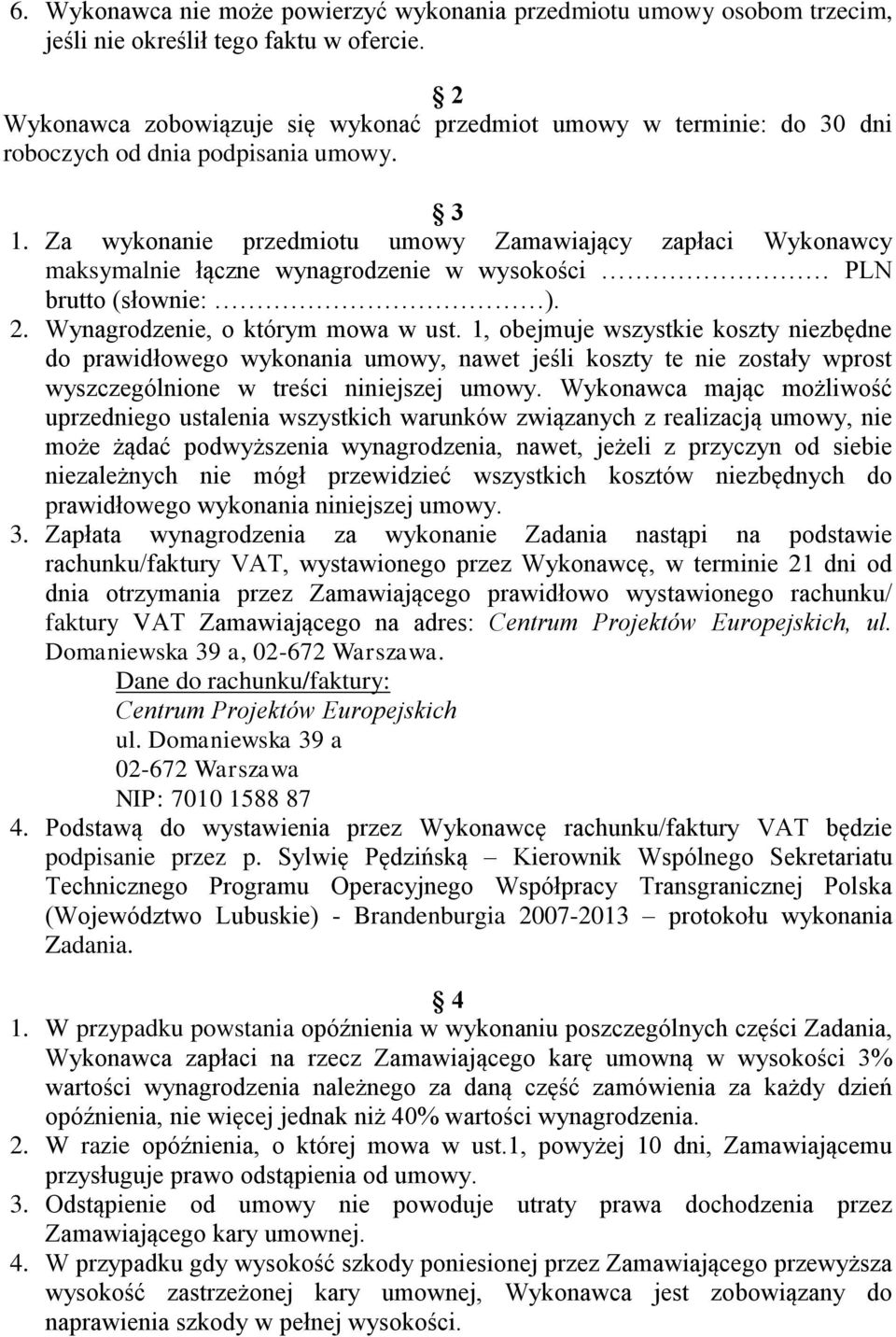 Za wykonanie przedmiotu umowy Zamawiający zapłaci Wykonawcy maksymalnie łączne wynagrodzenie w wysokości PLN brutto (słownie: ). 2. Wynagrodzenie, o którym mowa w ust.