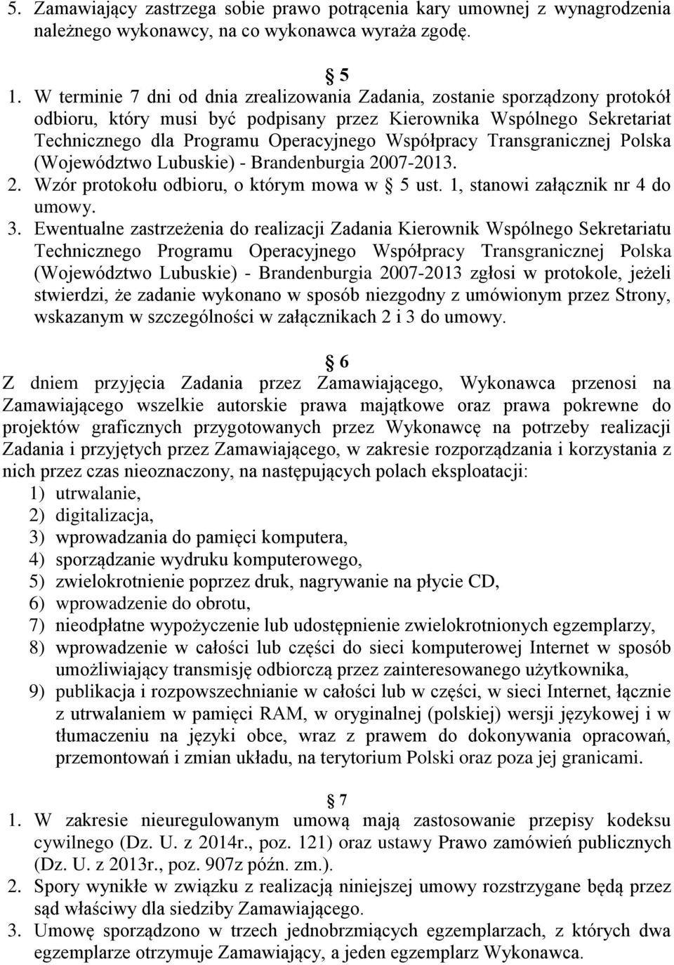 Współpracy Transgranicznej Polska (Województwo Lubuskie) - Brandenburgia 2007-2013. 2. Wzór protokołu odbioru, o którym mowa w 5 ust. 1, stanowi załącznik nr 4 do umowy. 3.