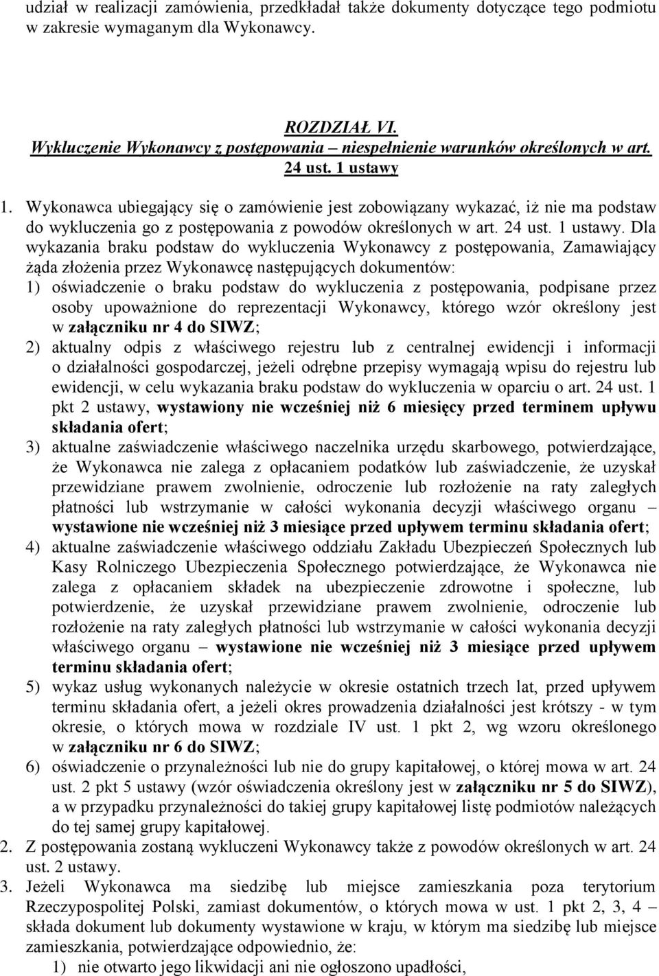 Wykonawca ubiegający się o zamówienie jest zobowiązany wykazać, iż nie ma podstaw do wykluczenia go z postępowania z powodów określonych w art. 24 ust. 1 ustawy.