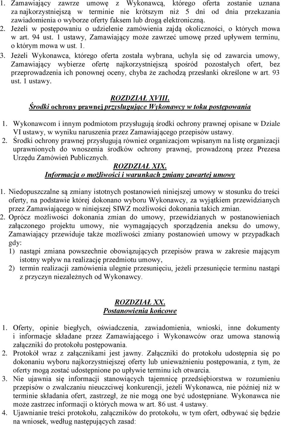 1. 3. Jeżeli Wykonawca, którego oferta została wybrana, uchyla się od zawarcia umowy, Zamawiający wybierze ofertę najkorzystniejszą spośród pozostałych ofert, bez przeprowadzenia ich ponownej oceny,