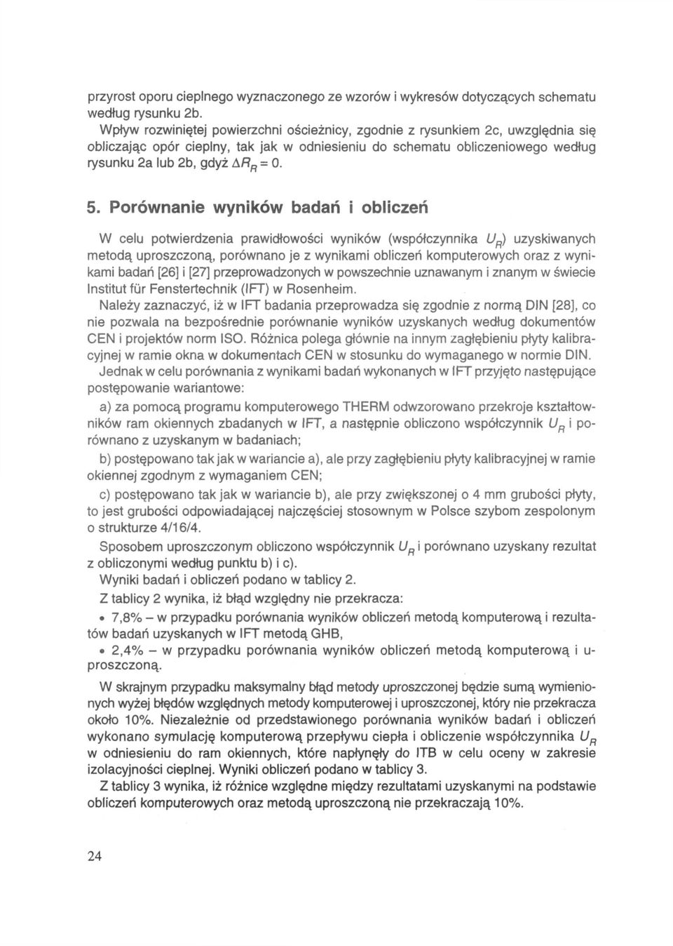 Porównanie wyników badań i obliczeń W celu potwierdzenia prawidłowości wyników (współczynnika uzyskiwanych metodą uproszczoną, porównano je z wynikami obliczeń komputerowych oraz z wynikami badań