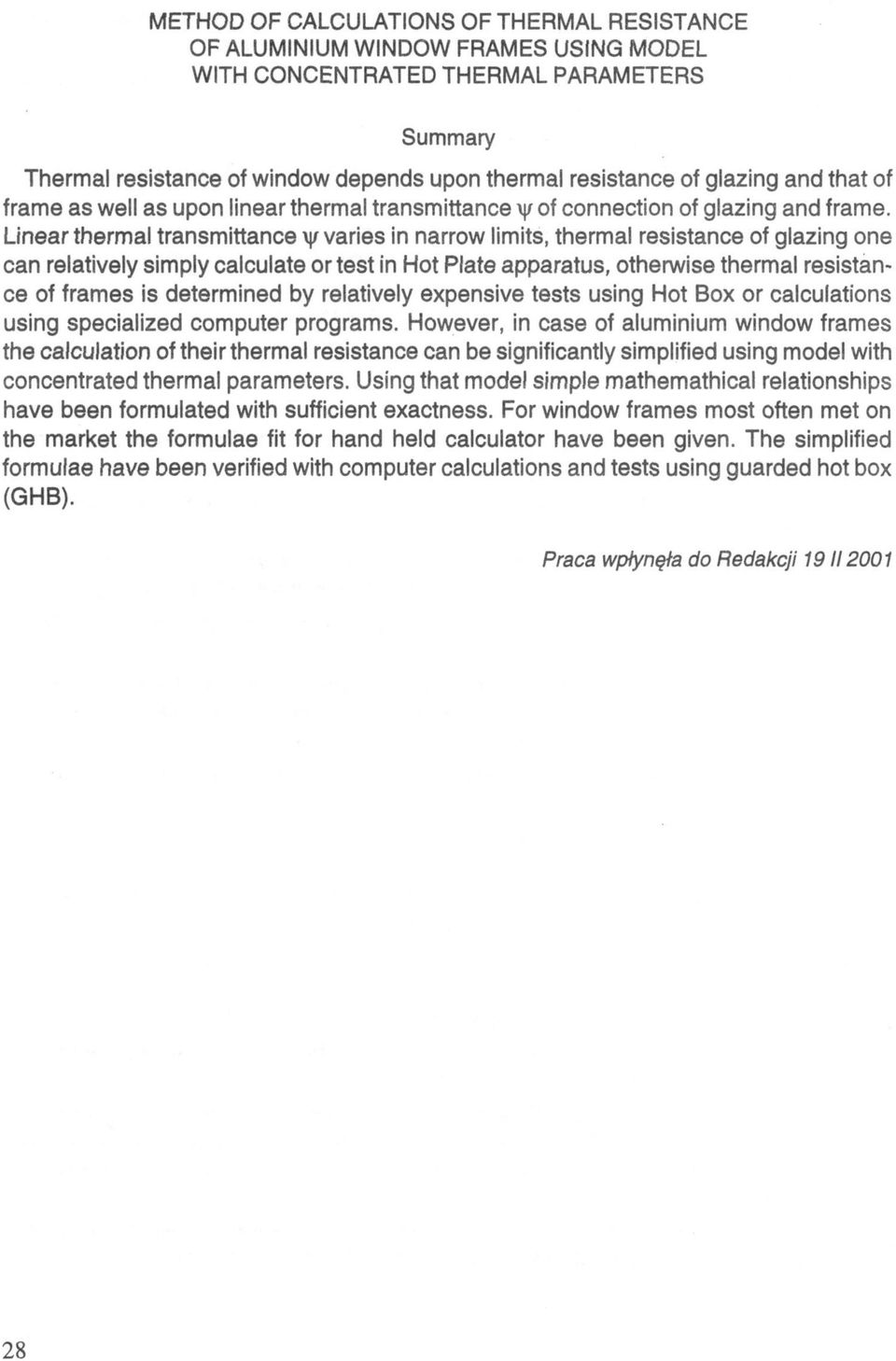 Linear thermal transmittance varies in narrow limits, thermal resistance of glazing one can relatively simply calculate or test in Hot Plate apparatus, otherwise thermal resistance of frames is