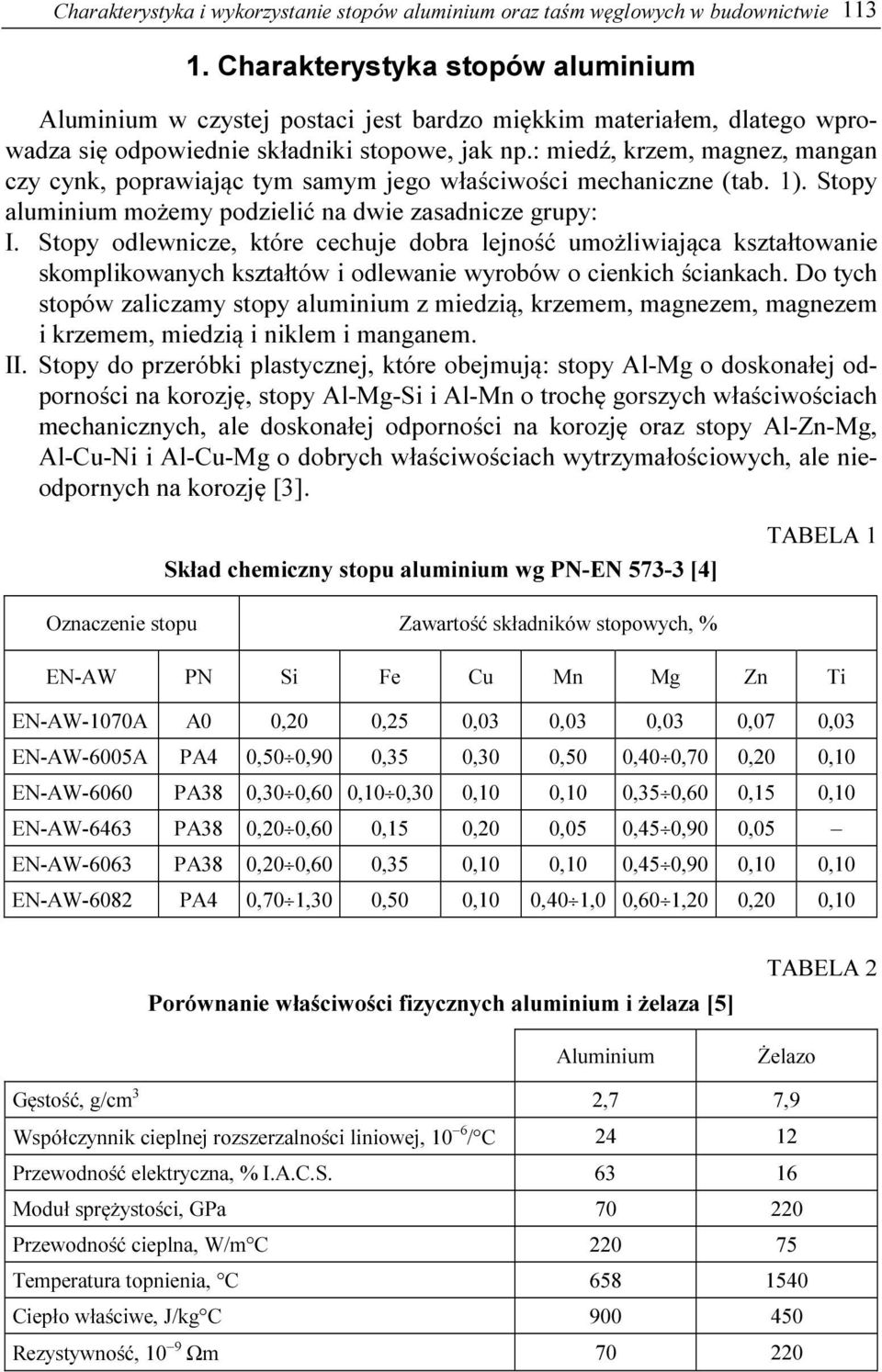 : miedź, krzem, magnez, mangan czy cynk, poprawiając tym samym jego właściwości mechaniczne (tab. 1). Stopy aluminium możemy podzielić na dwie zasadnicze grupy: I.