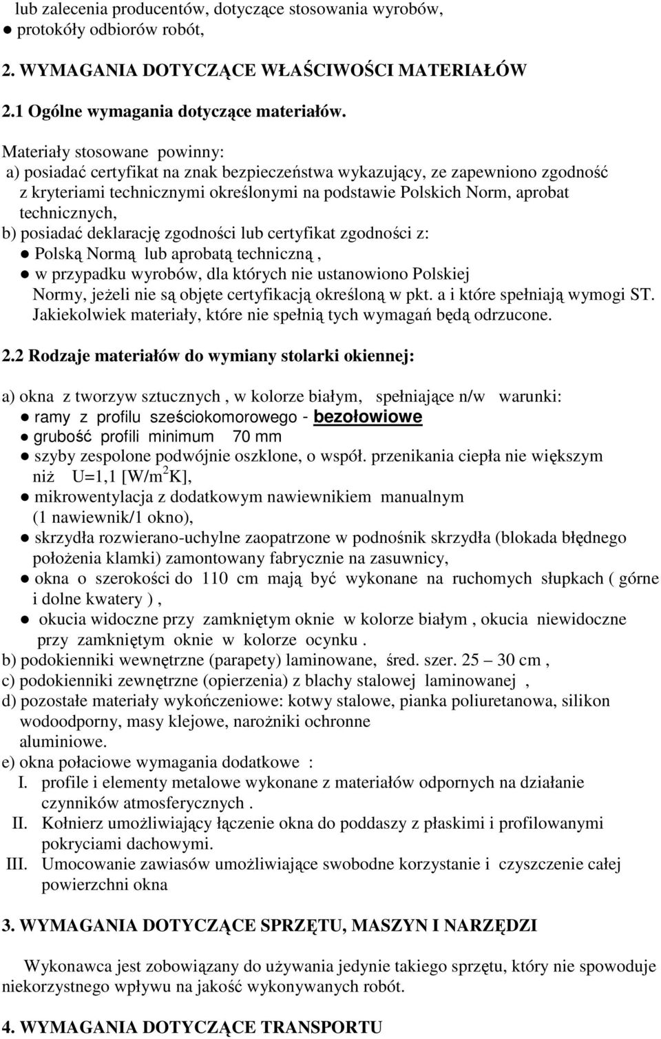 b) posiadać deklarację zgodności lub certyfikat zgodności z: Polską Normą lub aprobatą techniczną, w przypadku wyrobów, dla których nie ustanowiono Polskiej Normy, jeŝeli nie są objęte certyfikacją