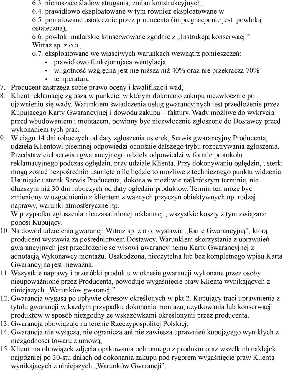 eksploatowane we właściwych warunkach wewnątrz pomieszczeń: prawidłowo funkcjonująca wentylacja wilgotność względna jest nie niższa niż 40% oraz nie przekracza 70% temperatura 7.