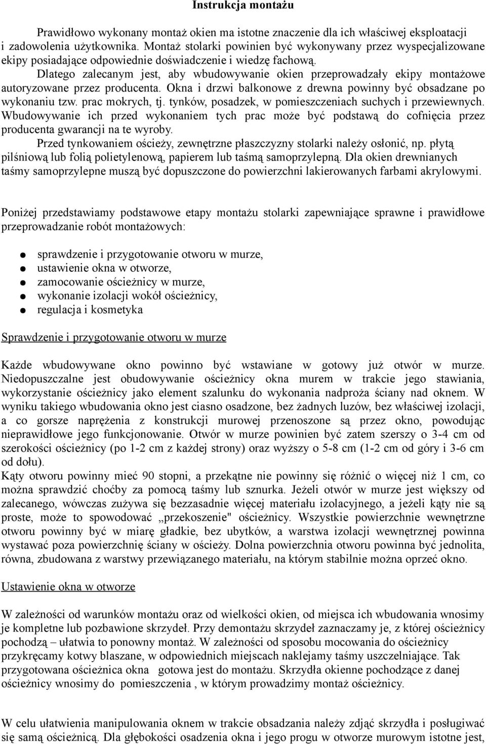Dlatego zalecanym jest, aby wbudowywanie okien przeprowadzały ekipy montażowe autoryzowane przez producenta. Okna i drzwi balkonowe z drewna powinny być obsadzane po wykonaniu tzw. prac mokrych, tj.