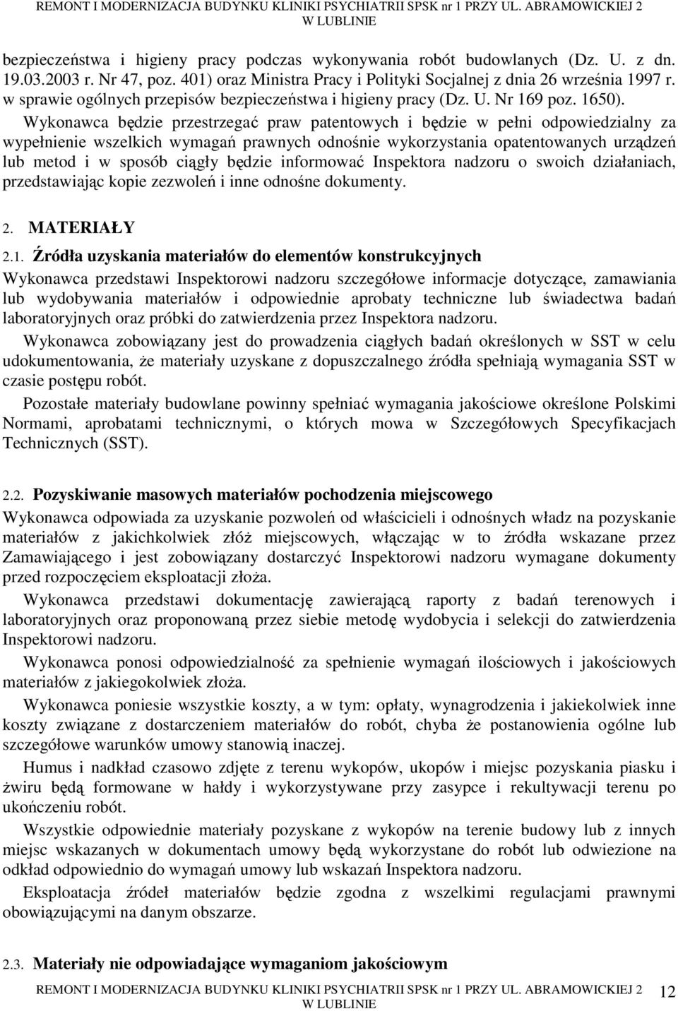 Wykonawca będzie przestrzegać praw patentowych i będzie w pełni odpowiedzialny za wypełnienie wszelkich wymagań prawnych odnośnie wykorzystania opatentowanych urządzeń lub metod i w sposób ciągły