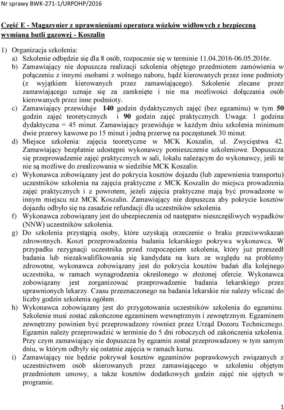 b) Zamawiający nie dopuszcza realizacji szkolenia objętego przedmiotem zamówienia w połączeniu z innymi osobami z wolnego naboru, bądź kierowanych przez inne podmioty (z wyjątkiem kierowanych przez