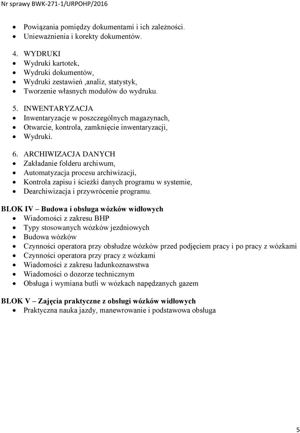 INWENTARYZACJA Inwentaryzacje w poszczególnych magazynach, Otwarcie, kontrola, zamknięcie inwentaryzacji, Wydruki. 6.
