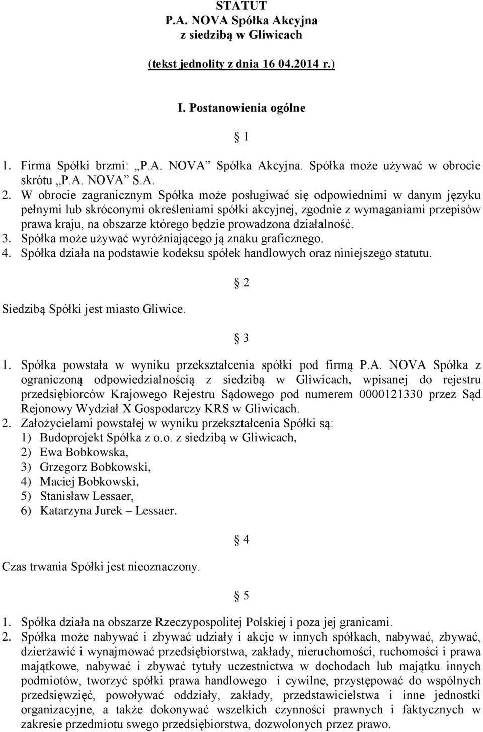 W obrocie zagranicznym Spółka może posługiwać się odpowiednimi w danym języku pełnymi lub skróconymi określeniami spółki akcyjnej, zgodnie z wymaganiami przepisów prawa kraju, na obszarze którego