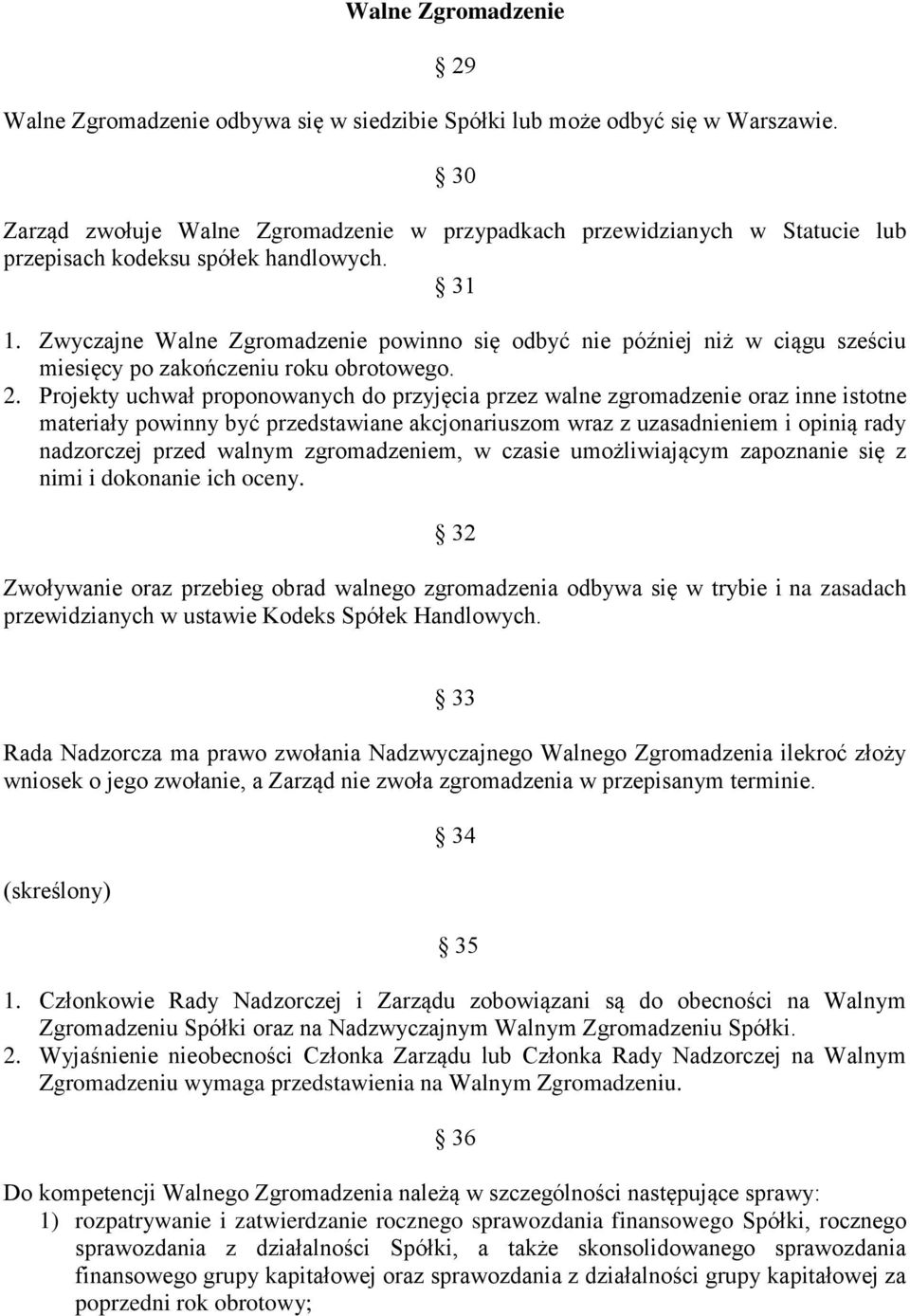 Zwyczajne Walne Zgromadzenie powinno się odbyć nie później niż w ciągu sześciu miesięcy po zakończeniu roku obrotowego. 2.