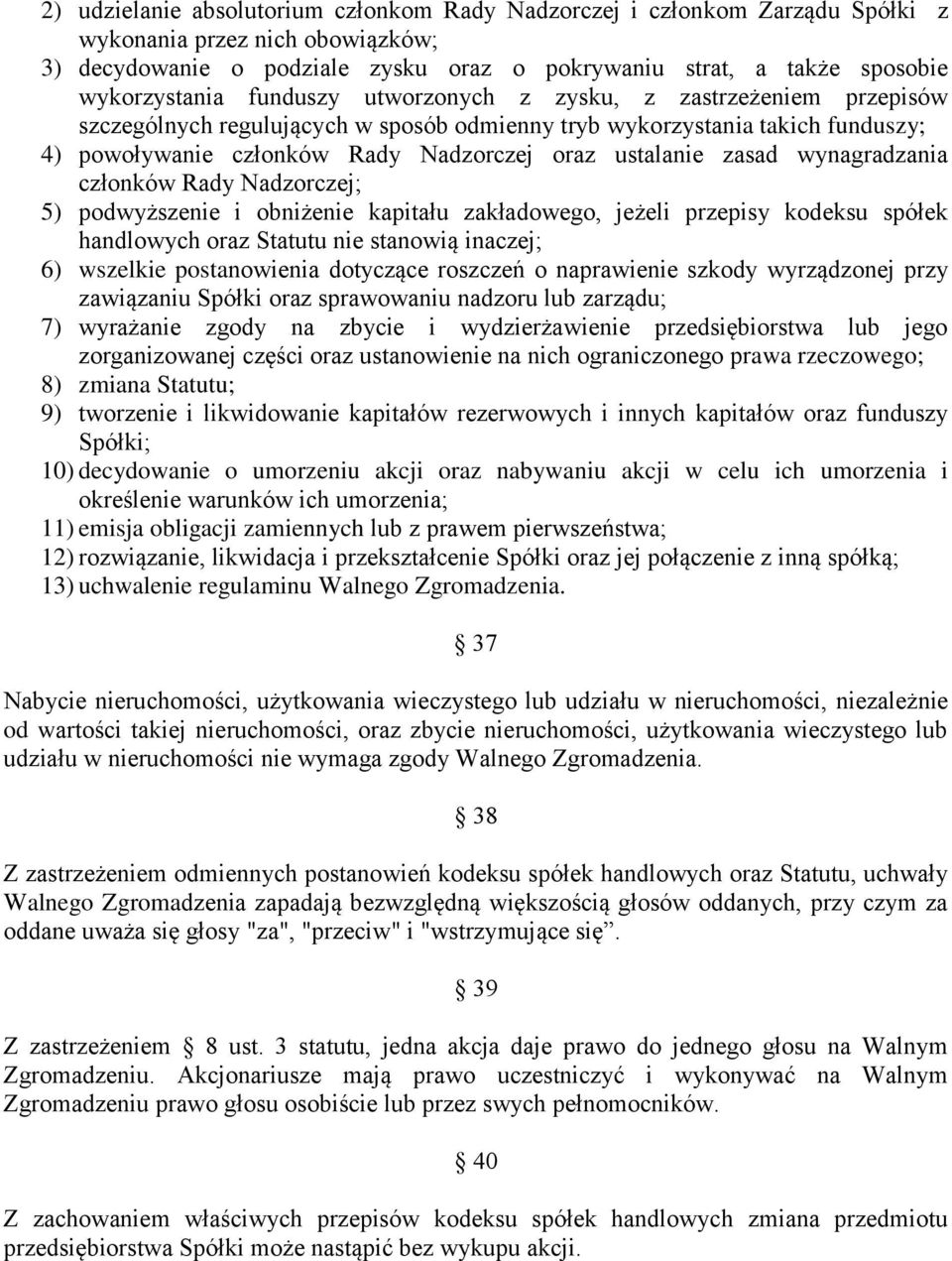 ustalanie zasad wynagradzania członków Rady Nadzorczej; 5) podwyższenie i obniżenie kapitału zakładowego, jeżeli przepisy kodeksu spółek handlowych oraz Statutu nie stanowią inaczej; 6) wszelkie