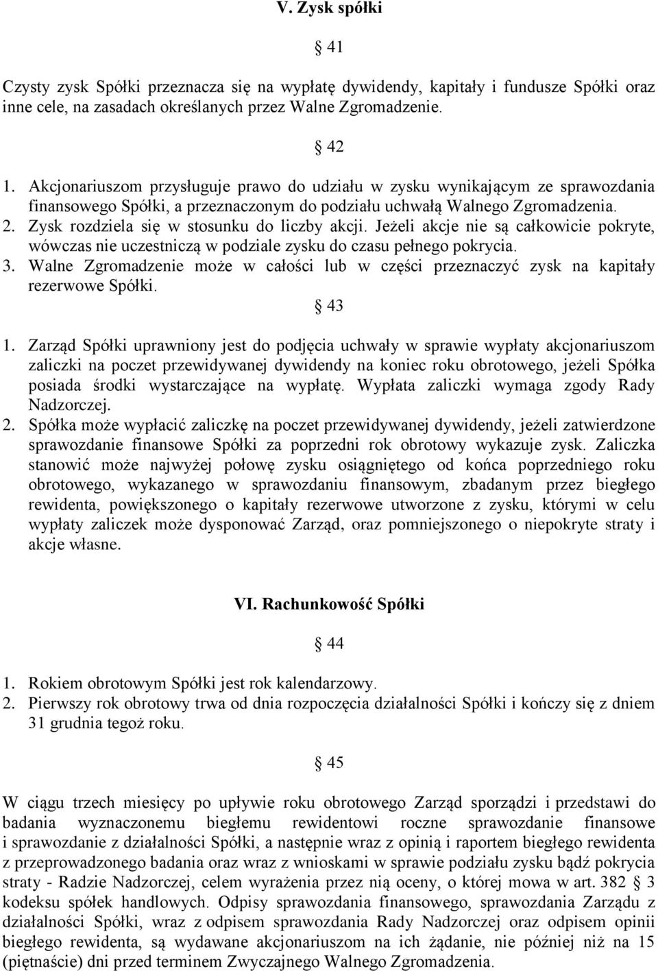 Zysk rozdziela się w stosunku do liczby akcji. Jeżeli akcje nie są całkowicie pokryte, wówczas nie uczestniczą w podziale zysku do czasu pełnego pokrycia. 3.