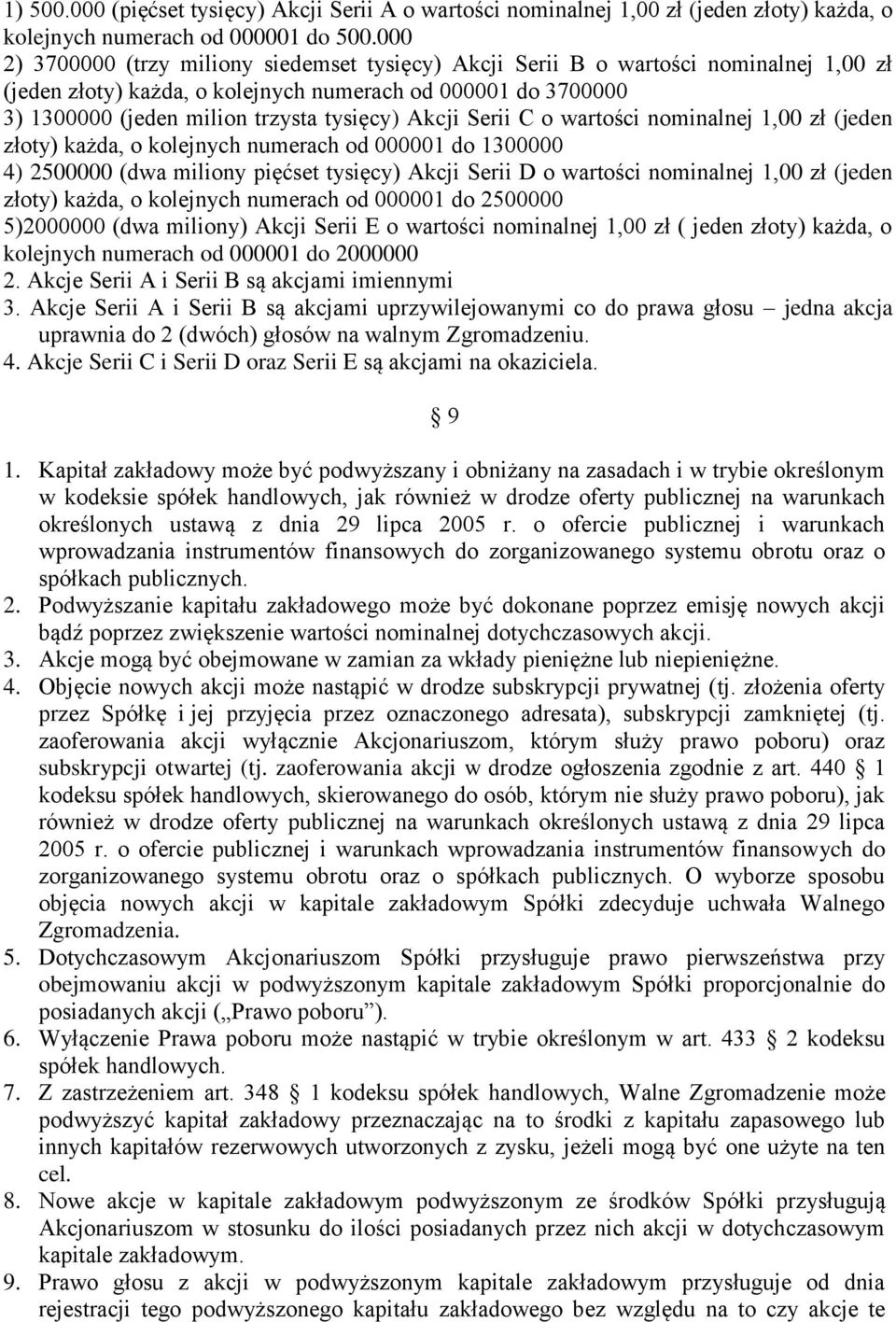 Akcji Serii C o wartości nominalnej 1,00 zł (jeden złoty) każda, o kolejnych numerach od 000001 do 1300000 4) 2500000 (dwa miliony pięćset tysięcy) Akcji Serii D o wartości nominalnej 1,00 zł (jeden