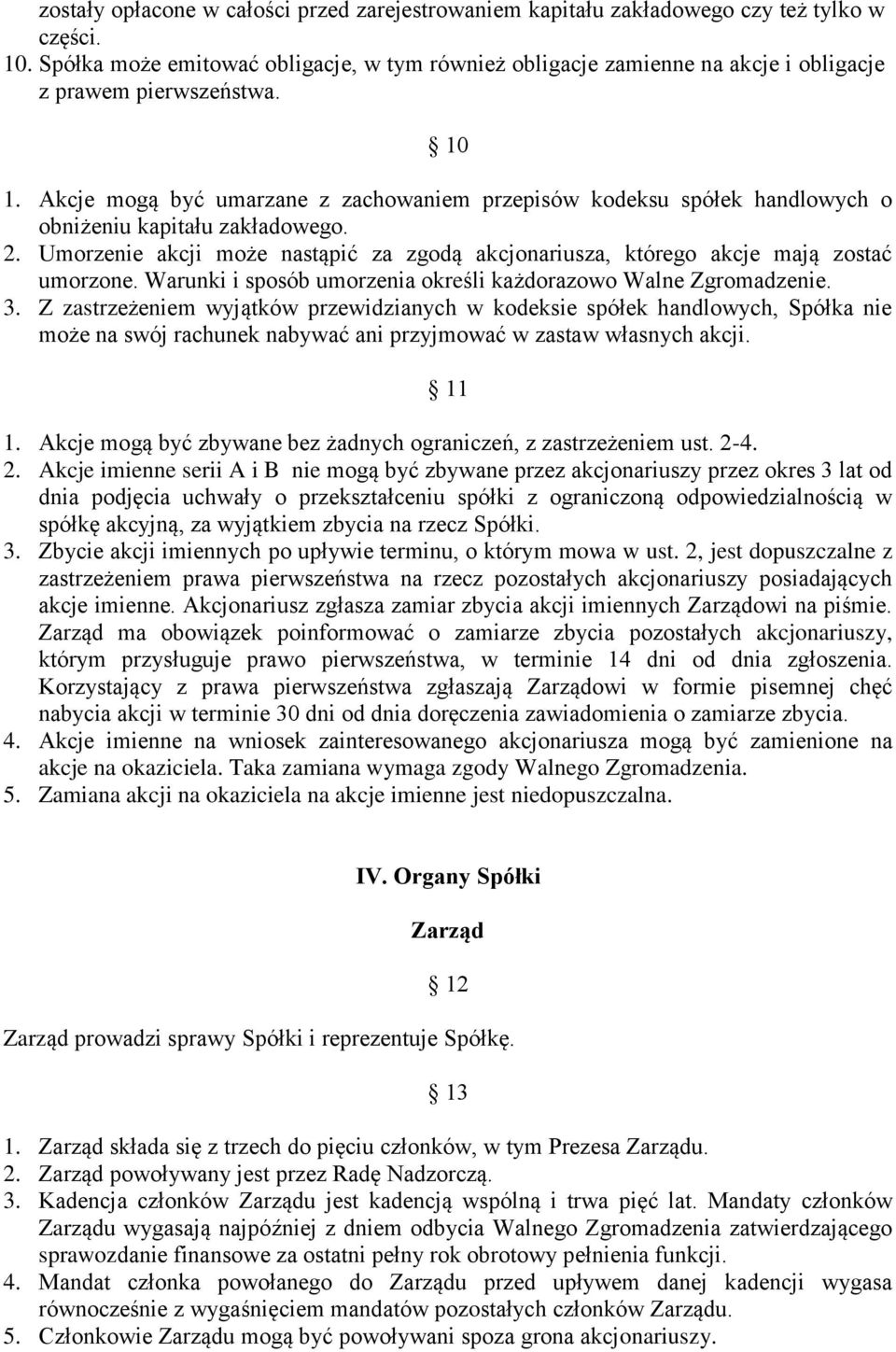 Akcje mogą być umarzane z zachowaniem przepisów kodeksu spółek handlowych o obniżeniu kapitału zakładowego. 2. Umorzenie akcji może nastąpić za zgodą akcjonariusza, którego akcje mają zostać umorzone.