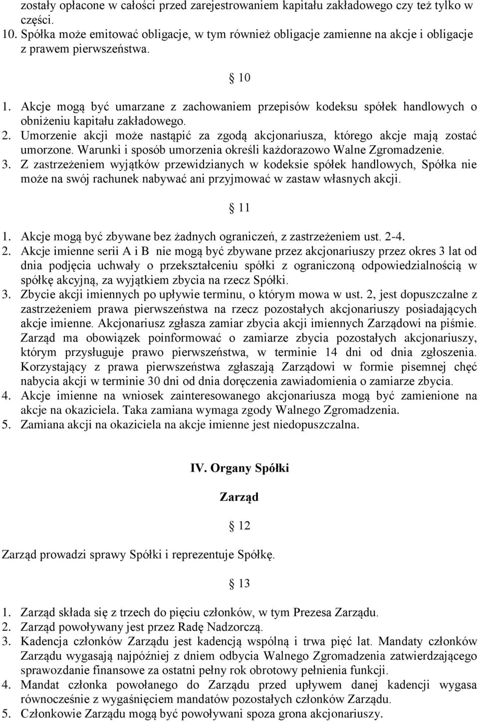 Akcje mogą być umarzane z zachowaniem przepisów kodeksu spółek handlowych o obniżeniu kapitału zakładowego. 2. Umorzenie akcji może nastąpić za zgodą akcjonariusza, którego akcje mają zostać umorzone.