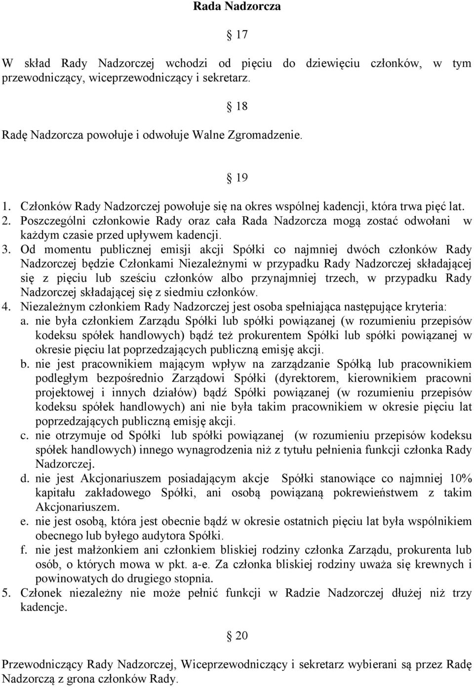 Poszczególni członkowie Rady oraz cała Rada Nadzorcza mogą zostać odwołani w każdym czasie przed upływem kadencji. 3.