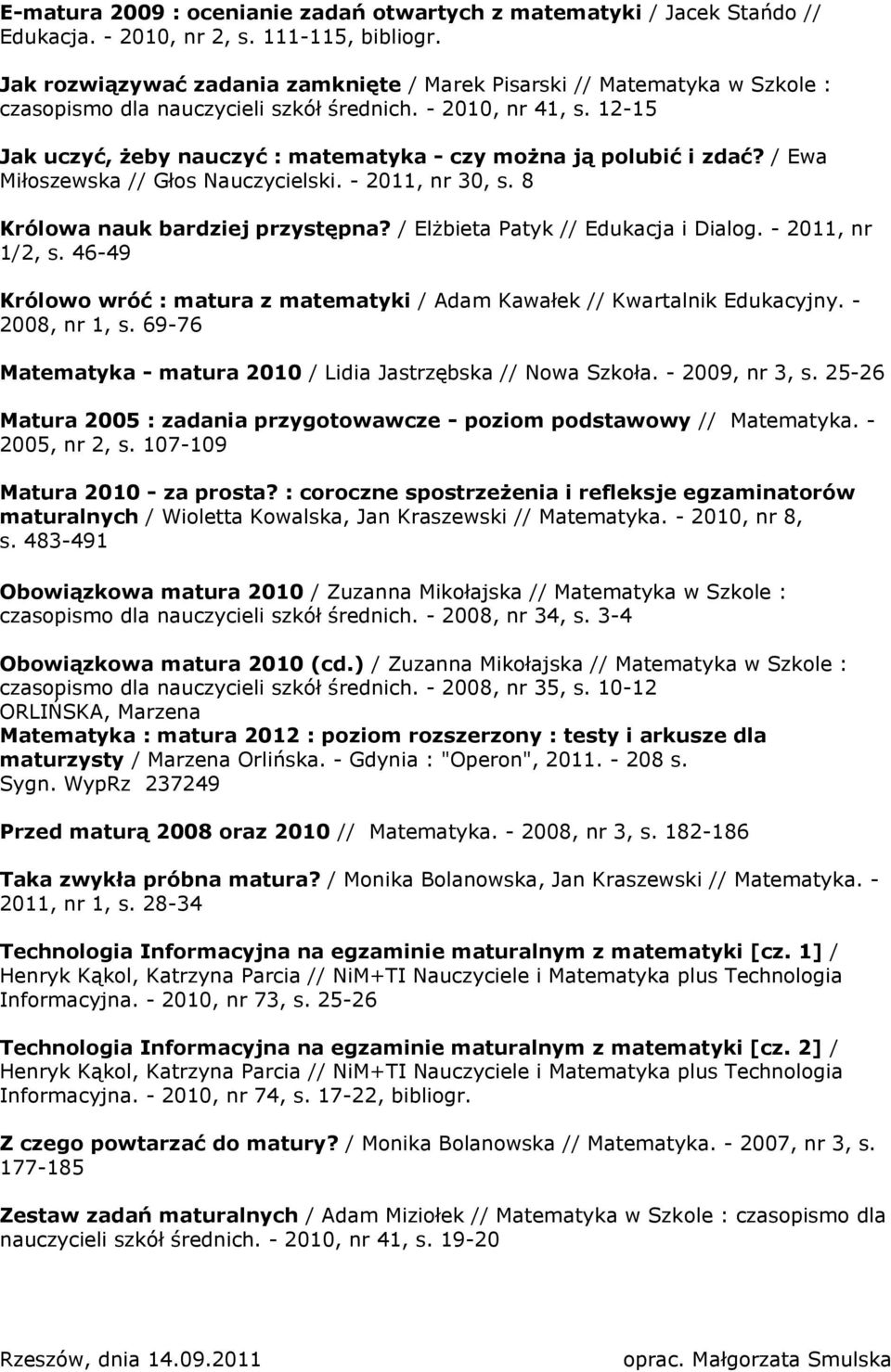 12-15 Jak uczyć, żeby nauczyć : matematyka - czy można ją polubić i zdać? / Ewa Miłoszewska // Głos Nauczycielski. - 2011, nr 30, s. 8 Królowa nauk bardziej przystępna?