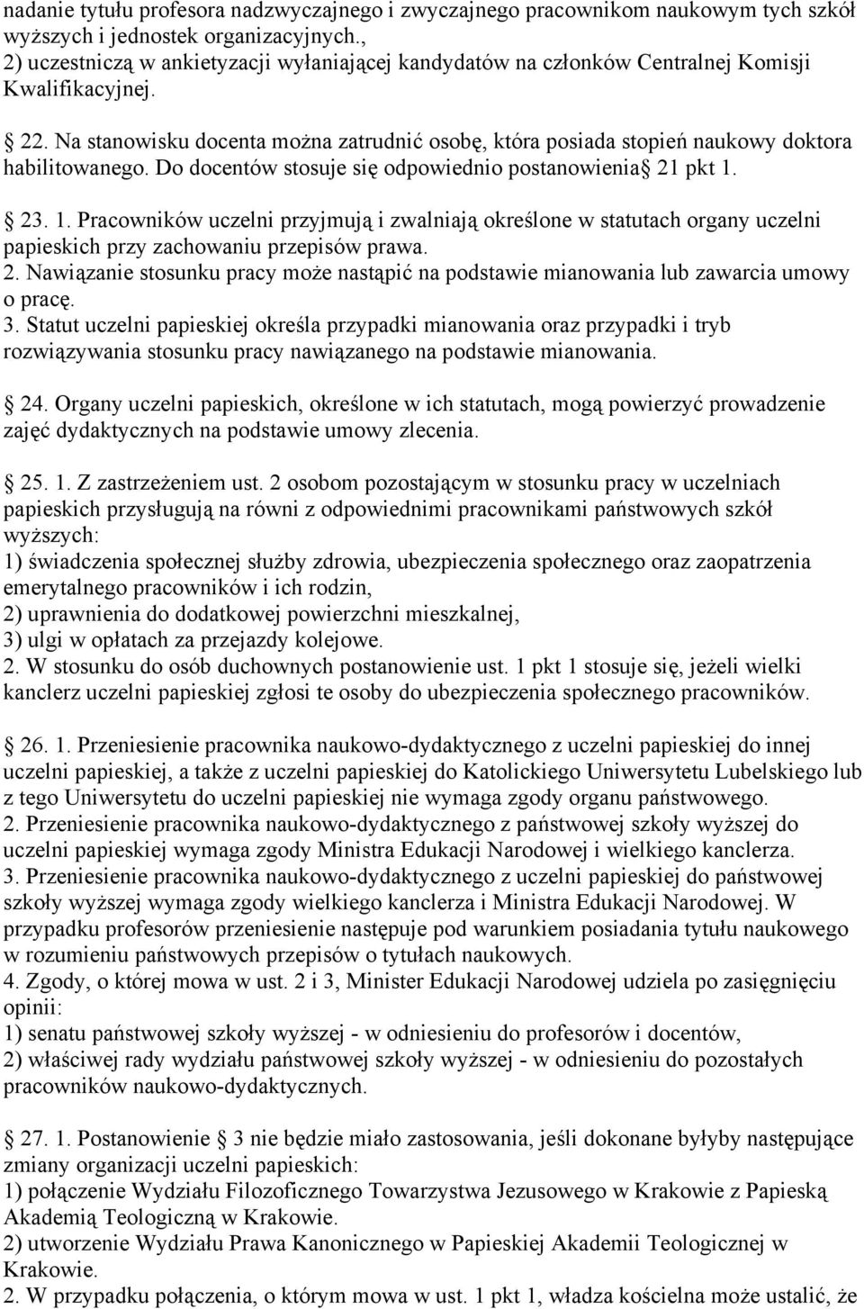 Na stanowisku docenta można zatrudnić osobę, która posiada stopień naukowy doktora habilitowanego. Do docentów stosuje się odpowiednio postanowienia 21 pkt 1.