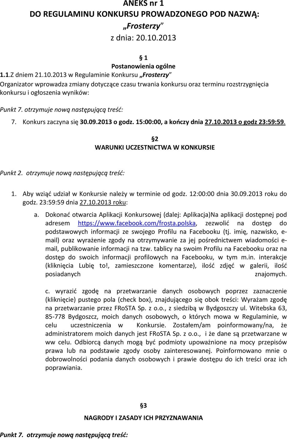 2013 w Regulaminie Konkursu Frosterzy Organizator wprowadza zmiany dotyczące czasu trwania konkursu oraz terminu rozstrzygnięcia konkursu i ogłoszenia wyników: Punkt 7.