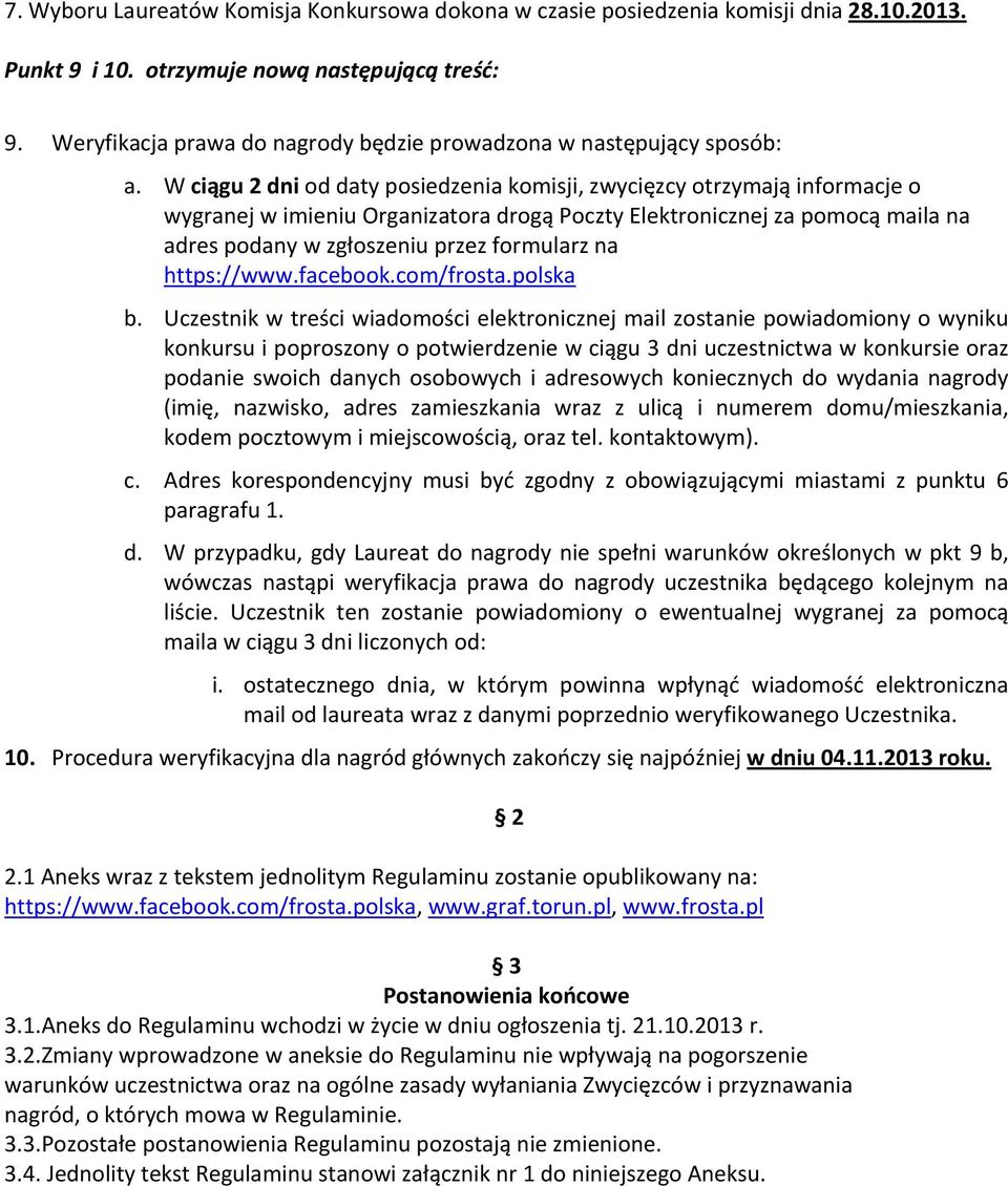 W ciągu 2 dni od daty posiedzenia komisji, zwycięzcy otrzymają informacje o wygranej w imieniu Organizatora drogą Poczty Elektronicznej za pomocą maila na adres podany w zgłoszeniu przez formularz na