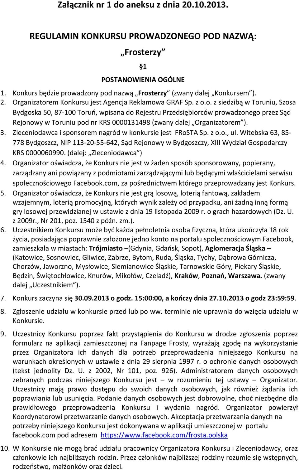 Zleceniodawca i sponsorem nagród w konkursie jest FRoSTA Sp. z o.o., ul. Witebska 63, 85 778 Bydgoszcz, NIP 113 20 55 642, Sąd Rejonowy w Bydgoszczy, XIII Wydział Gospodarczy KRS 0000060990.