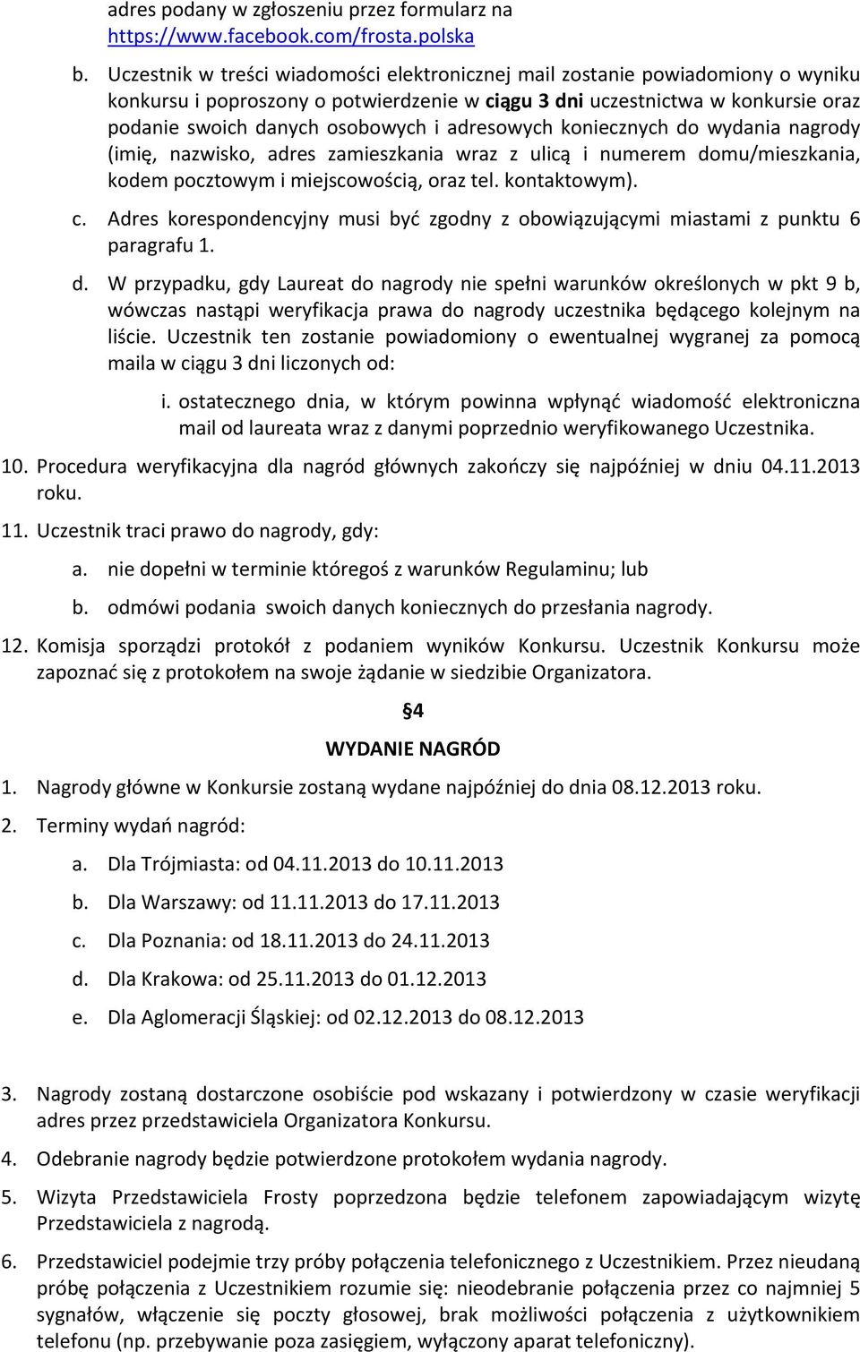adresowych koniecznych do wydania nagrody (imię, nazwisko, adres zamieszkania wraz z ulicą i numerem domu/mieszkania, kodem pocztowym i miejscowością, oraz tel. kontaktowym). c.