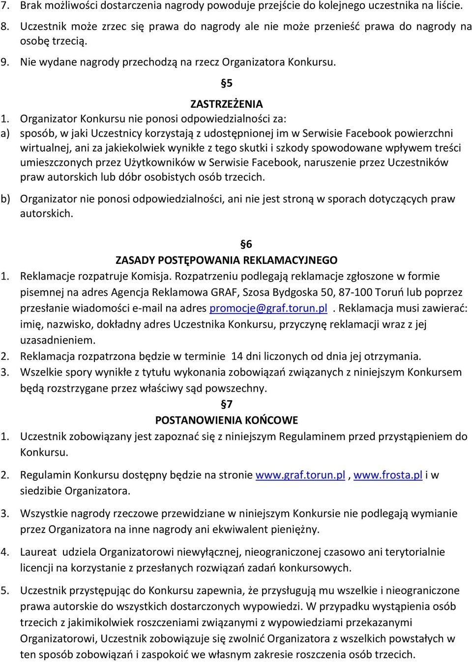 Organizator Konkursu nie ponosi odpowiedzialności za: a) sposób, w jaki Uczestnicy korzystają z udostępnionej im w Serwisie Facebook powierzchni wirtualnej, ani za jakiekolwiek wynikłe z tego skutki