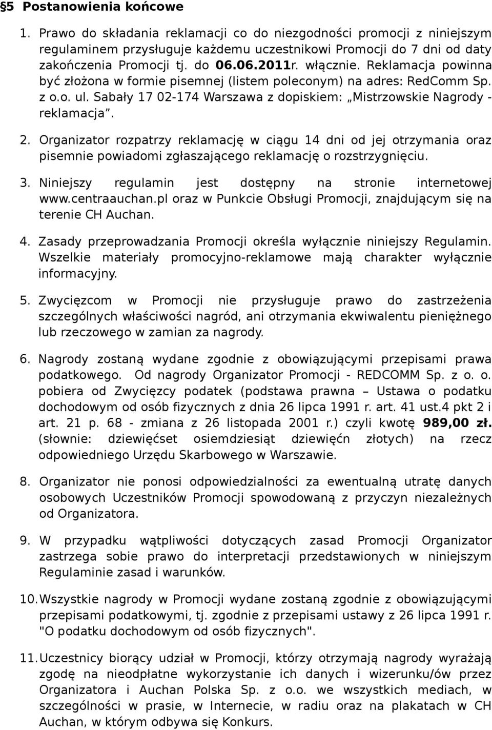 Organizator rozpatrzy reklamację w ciągu 14 dni od jej otrzymania oraz pisemnie powiadomi zgłaszającego reklamację o rozstrzygnięciu. 3. Niniejszy regulamin jest dostępny na stronie internetowej www.