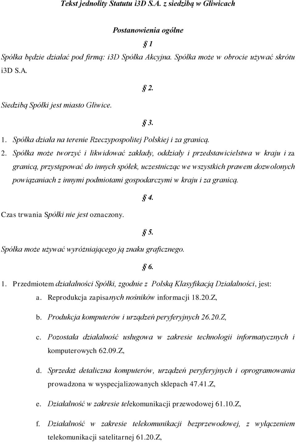 Spółka może tworzyć i likwidować zakłady, oddziały i przedstawicielstwa w kraju i za granicą, przystępować do innych spółek, uczestnicząc we wszystkich prawem dozwolonych powiązaniach z innymi