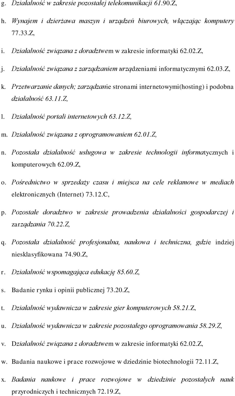 Przetwarzanie danych; zarządzanie stronami internetowymi(hosting) i podobna działalność 63.11.Z, l. Działalność portali internetowych 63.12.Z, m. Działalność związana z oprogramowaniem 62.01.Z, n.