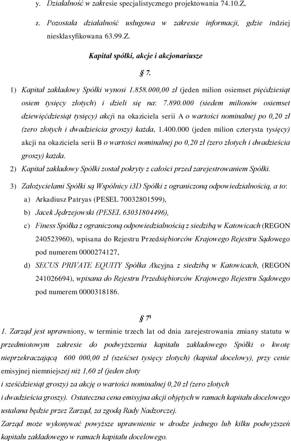 000 (siedem milionów osiemset dziewięćdziesiąt tysięcy) akcji na okaziciela serii A o wartości nominalnej po 0,20 zł (zero złotych i dwadzieścia groszy) każda, 1.400.