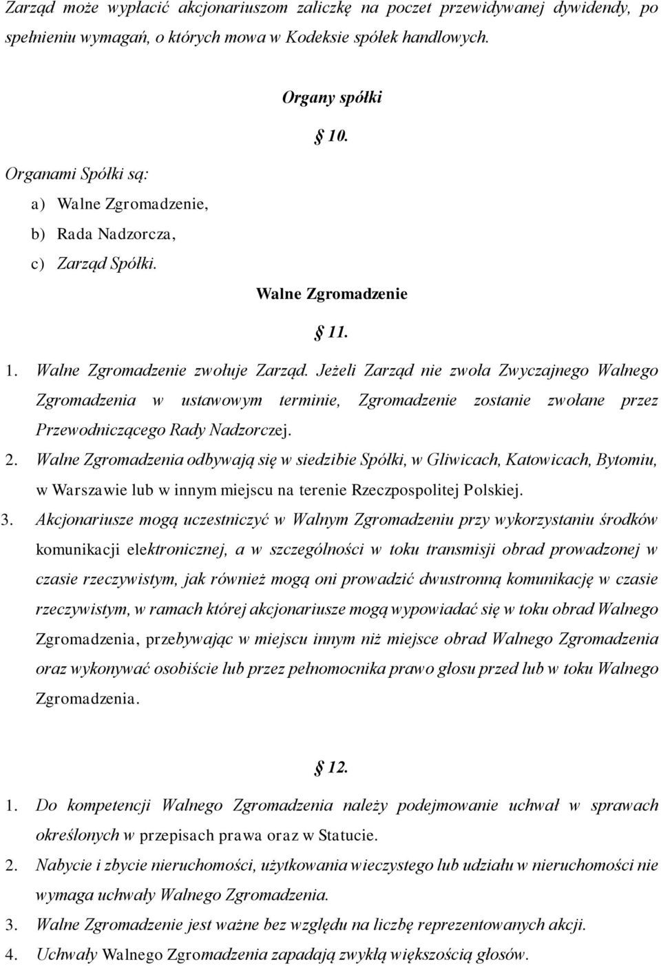 Jeżeli Zarząd nie zwoła Zwyczajnego Walnego Zgromadzenia w ustawowym terminie, Zgromadzenie zostanie zwołane przez Przewodniczącego Rady Nadzorczej. 2.