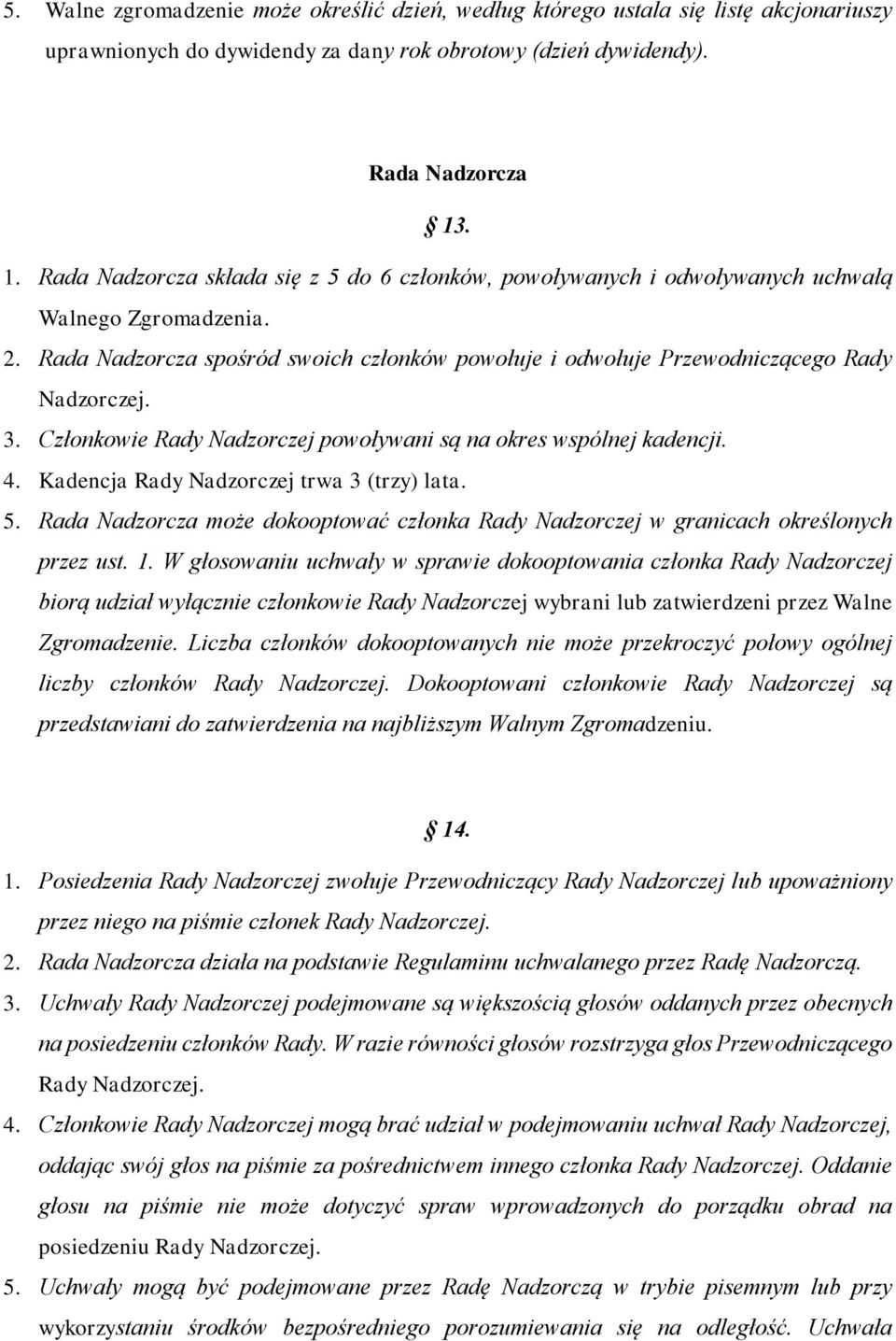 Rada Nadzorcza spośród swoich członków powołuje i odwołuje Przewodniczącego Rady Nadzorczej. 3. Członkowie Rady Nadzorczej powoływani są na okres wspólnej kadencji. 4.