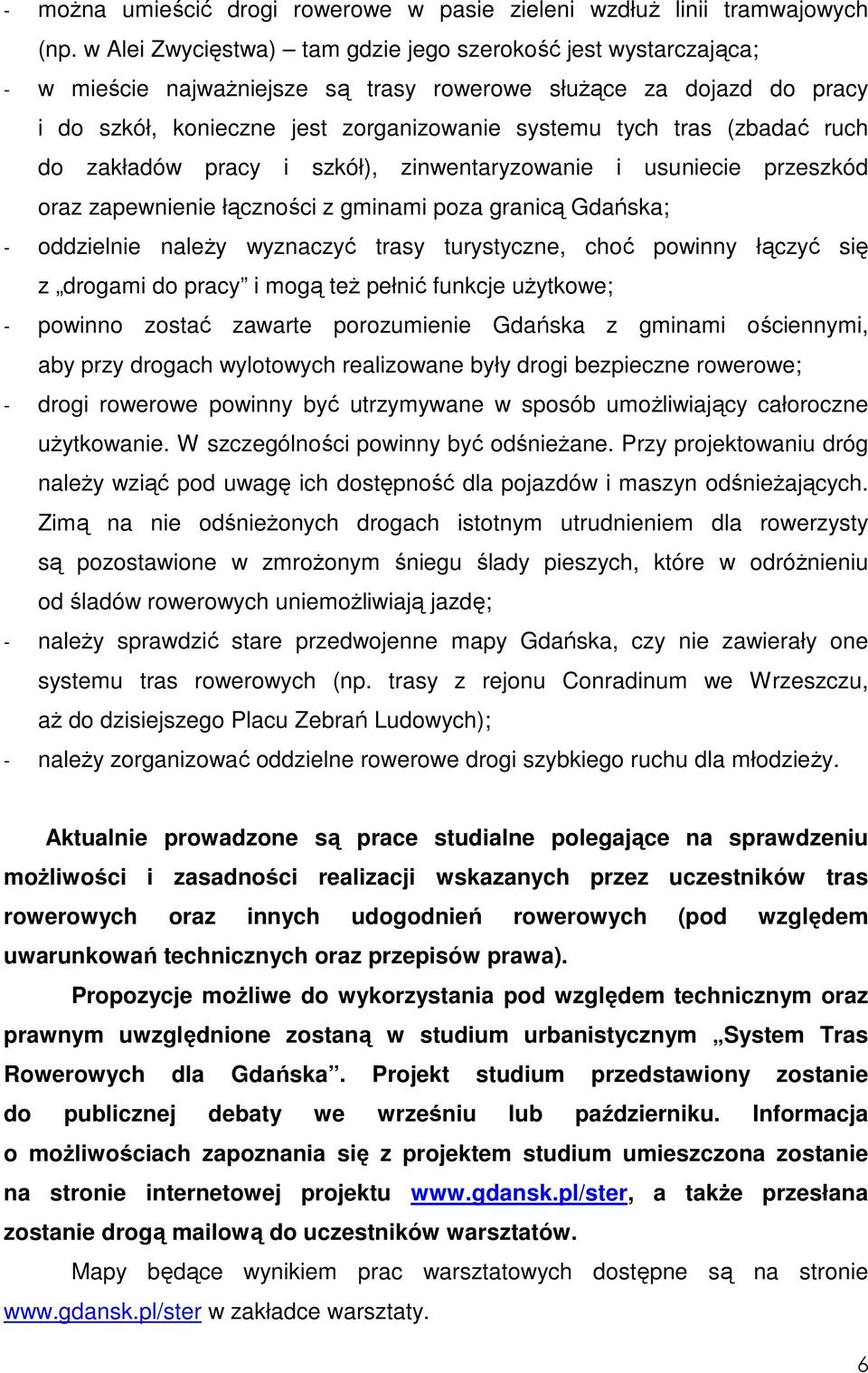 (zbadać ruch do zakładów pracy i szkół), zinwentaryzowanie i usuniecie przeszkód oraz zapewnienie łączności z gminami poza granicą Gdańska; - oddzielnie naleŝy wyznaczyć trasy turystyczne, choć