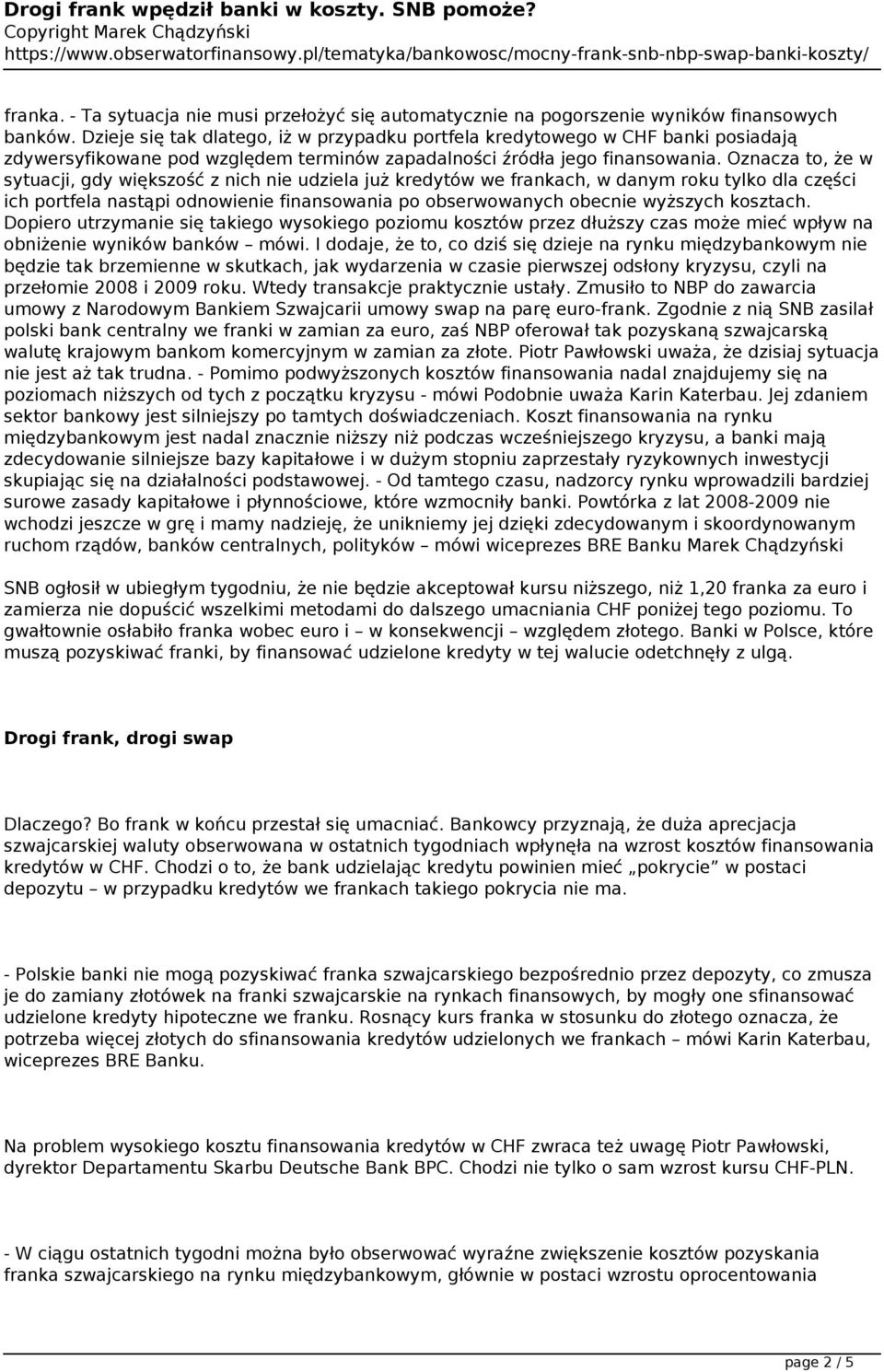 Oznacza to, że w sytuacji, gdy większość z nich nie udziela już kredytów we frankach, w danym roku tylko dla części ich portfela nastąpi odnowienie finansowania po obserwowanych obecnie wyższych