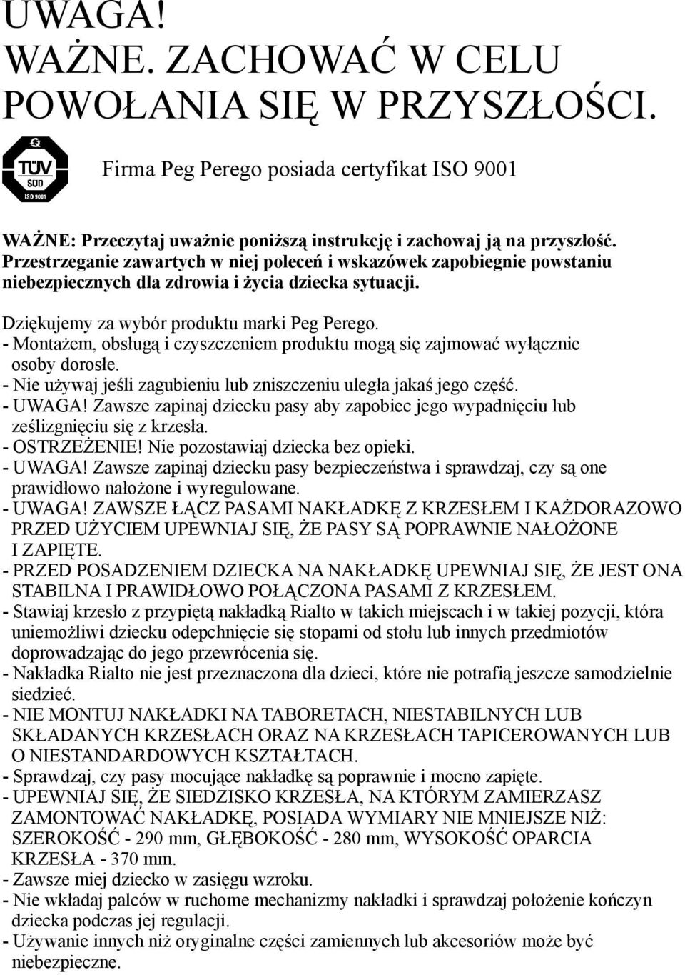 - Montażem, obsługą i czyszczeniem produktu mogą się zajmować wyłącznie osoby dorosłe. - Nie używaj jeśli zagubieniu lub zniszczeniu uległa jakaś jego część. - UWAGA!