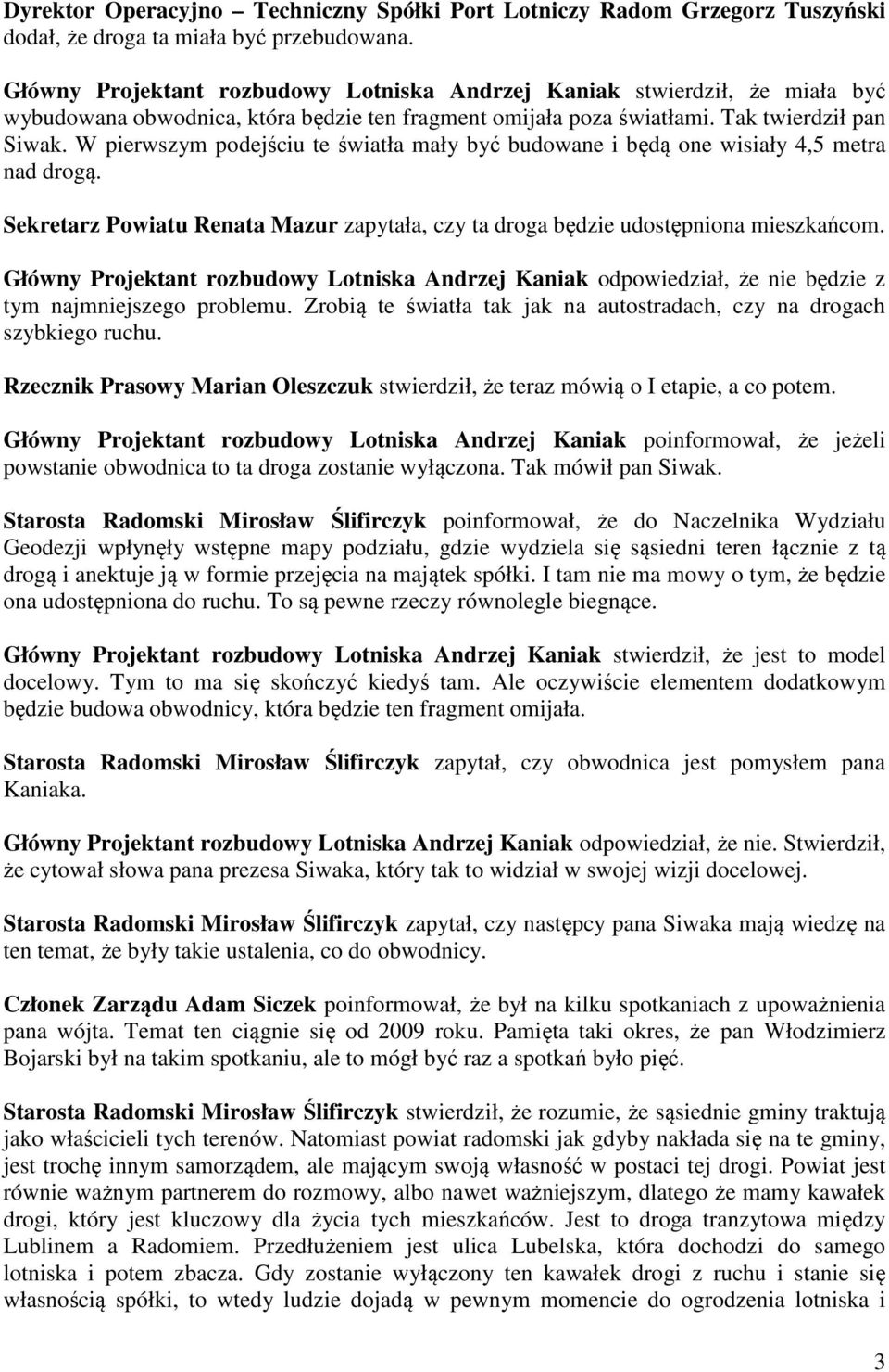 Sekretarz Powiatu Renata Mazur zapytała, czy ta droga będzie udostępniona mieszkańcom. Główny Projektant rozbudowy Lotniska Andrzej Kaniak odpowiedział, że nie będzie z tym najmniejszego problemu.