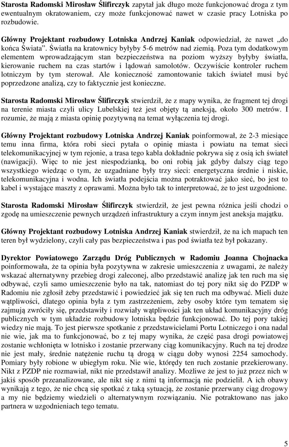 Poza tym dodatkowym elementem wprowadzającym stan bezpieczeństwa na poziom wyższy byłyby światła, kierowanie ruchem na czas startów i lądowań samolotów.