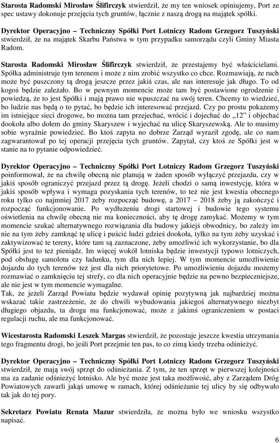 Spółka administruje tym terenem i może z nim zrobić wszystko co chce. Rozmawiają, że ruch może być puszczony tą drogą jeszcze przez jakiś czas, ale nas interesuje jak długo.