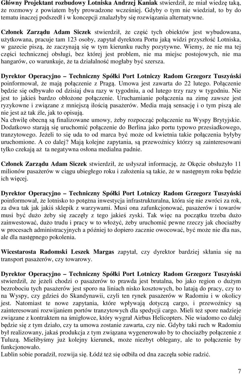 Członek Zarządu Adam Siczek stwierdził, że część tych obiektów jest wybudowana, użytkowana, pracuje tam 123 osoby, zapytał dyrektora Portu jaką widzi przyszłość Lotniska, w gazecie piszą, że
